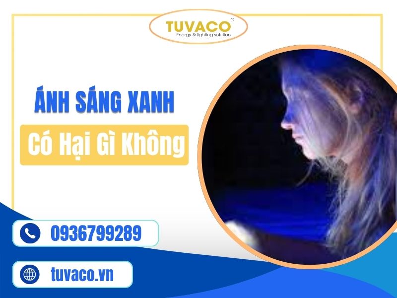 Ánh Sáng Xanh Có Hại Không? Ảnh Hưởng Của Ánh Sáng Xanh Tới Sức Khỏe